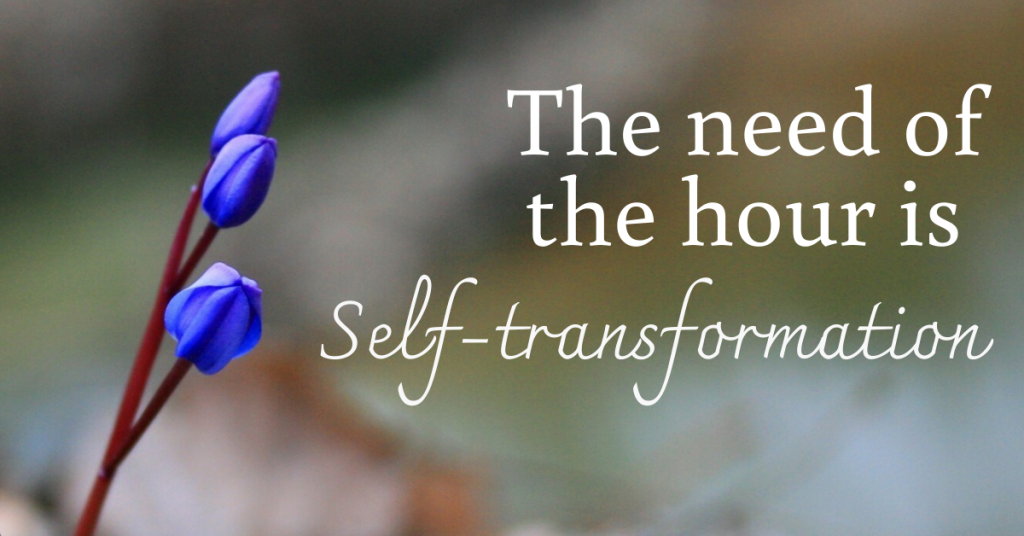 The need of the hour is self-transformation